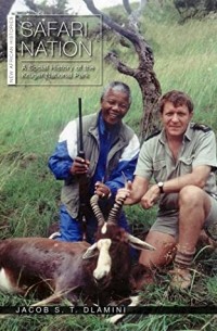 Jacob S. T. Dlamini - Safari Nation: A Social History of the Kruger National Park