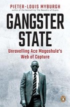 Pieter-Louis Myburgh - Gangster State: Unravelling Ace Magashule&#039;s Web of Capture
