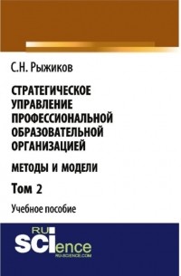 Сергей Николаевич Рыжиков - Стратегическое управление профессиональной образовательной организацией: методы и модели. Том 2. . Учебное пособие.