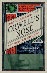 Джон Сазерленд - Orwell's Nose: A Pathological Biography