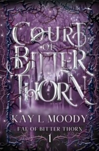 Кей Л. Муди - Court of Bitter Thorn