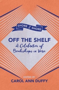 Кэрол Энн Даффи - Off The Shelf.  A Celebration of Bookshops in Verse