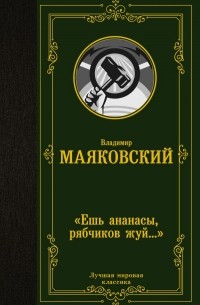Владимир Маяковский - «Ешь ананасы, рябчиков жуй...»