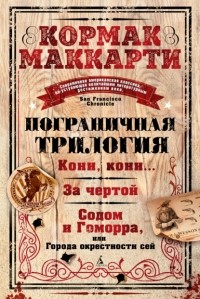 Кормак Маккарти - Пограничная трилогия: Кони, кони… За чертой. Содом и Гоморра, или Города окрестности сей (сборник)