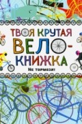 Бруццоне Катрин - Твоя крутая велокнижка. Не тормози!