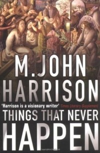 М. Джон Харрисон - Things That Never Happen