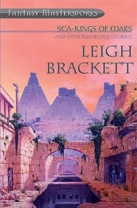 Leigh Brackett - Sea Kings of Mars and Otherworldly Stories