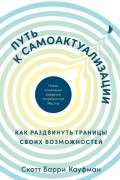 Скотт Кауфман - Путь к самоактуализации. Как раздвинуть границы своих возможностей. Новое понимание иерархии потребностей