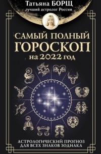 Татьяна Борщ - Самый полный гороскоп на 2022 год. Астрологический прогноз для всех знаков Зодиака