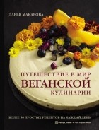 Дарья Макарова - Путешествие в мир веганской кулинарии
