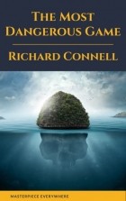 Ричард Коннелл - The Most Dangerous Game : Richard Connell&#039;s Original Masterpiece