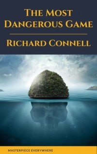 Ричард Коннелл - The Most Dangerous Game : Richard Connell's Original Masterpiece