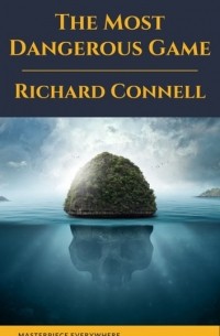 Ричард Коннелл - The Most Dangerous Game : Richard Connell's Original Masterpiece