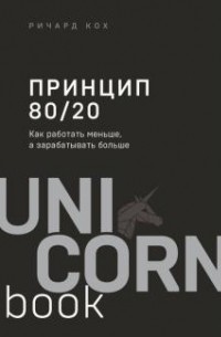 Ричард Кох - Принцип 80/20. Как работать меньше, а зарабатывать больше