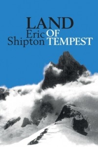 Eric Shipton - Land of Tempest: Travels in Patagonia 1958-1962