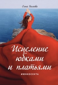 Ольга Валяева - Исцеление юбками и платьями