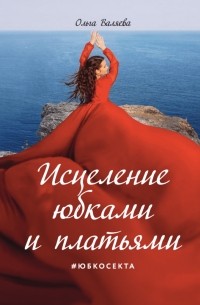 Ольга Валяева - Исцеление юбками и платьями