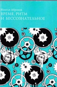 Николя Абрахам - Время, ритм и бессознательное
