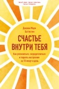 Дженни Баттистин - Счастье внутри тебя. Как успокоиться, сосредоточиться и поднять настроение за 10 минут в день