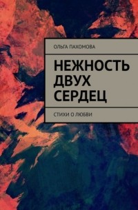 Ольга Пахомова - Нежность двух сердец. Стихи о любви