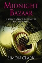 Саймон Кларк - Midnight Bazaar - A Secret Arcade of Strange and Eerie Tales