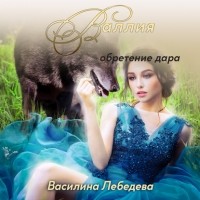 Василина Лебедева - Валлия. Обретение дара