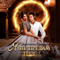 Василина Лебедева - Я не предам тебя