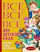 без автора - Все-все-все для детского сада. Сказки, стихи, рассказы