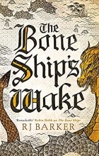 Р. Дж. Баркер - The Bone Ship&#039;s Wake