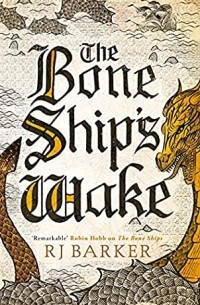 R. J. Barker - The Bone Ship's Wake