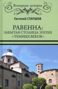 Евгений Старшов - Равенна. Забытая столица эпохи "темных веков"