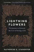 Кэтрин Э. Стандефер - Lightning Flowers: My Journey to Uncover the Cost of Saving a Life
