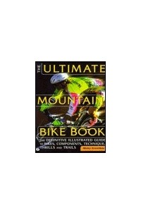 Nicky Crowther - The Ultimate Mountain Bike Book: The Definitive Illustrated Guide to Bikes, Components, Technique, Thrills, and Trails