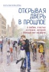 Наталья Ковалева - Открывая дверь в прошлое. О любви, счастье и стране, которой больше нет на карте
