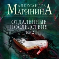 Александра Маринина - Отдаленные последствия. Том 2