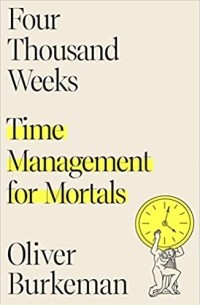Оливер Бёркман - Four Thousand Weeks: Time Management for Mortals