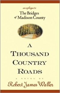 Robert James Waller - A Thousand Country Roads: An Epilogue to The Bridges of Madison County