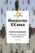 Искусство XX века. Ключи к пониманию. События, художники, эксперименты