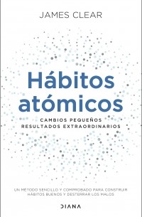 Джеймс Клир - Hábitos atómicos: Cambios pequeños, resultados extraordinarios