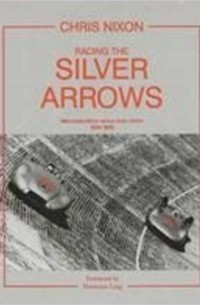 Chris Nixon - Racing Silver Arrows: Mercedes-Benz Versus Auto Union 1934-1939