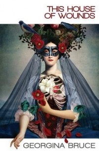 Georgina Bruce - This House of Wounds