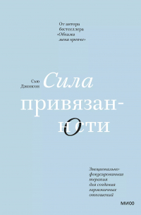 Сью Джонсон - Сила привязанности. Эмоционально-фокусированная терапия для создания гармоничных отношений