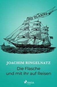 Joachim Ringelnatz - Die Flasche und mit ihr auf Reisen