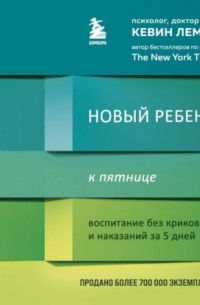 Новый ребенок к пятнице. Воспитание без криков и наказаний за 5 дней