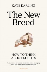 The New Breed. How to Think About Robots