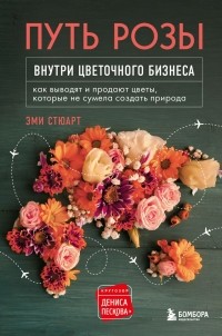  - Путь розы. Внутри цветочного бизнеса: как выводят и продают цветы, которые не сумела создать природа