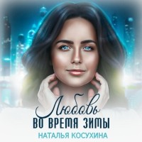 Наталья Косухина - Любовь во время зимы