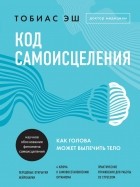 Тобиас Эш - Код самоисцеления. Как голова может вылечить тело