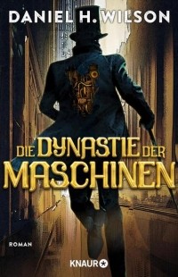 Дэниел Уилсон - Die Dynastie der Maschinen
