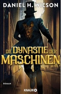 Дэниел Уилсон - Die Dynastie der Maschinen